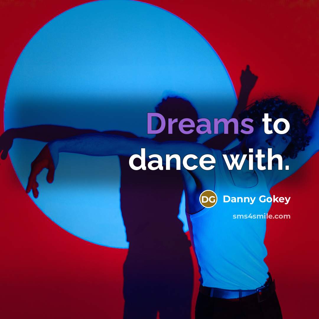 “Dreams to dance with.…” quote by Danny Gokey
