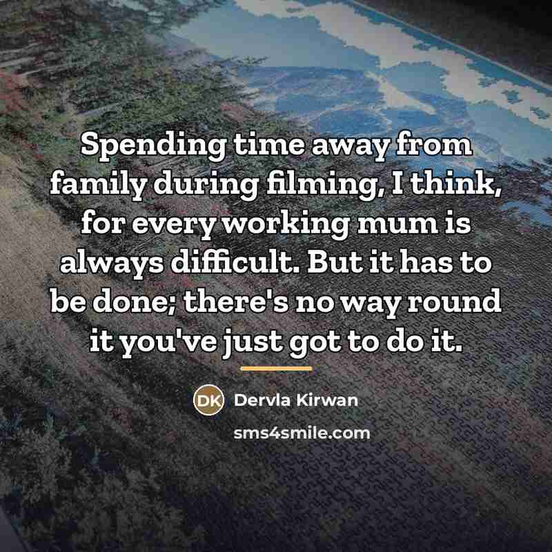 “Spending time away from family during filming, I think, for…” quote by Dervla Kirwan