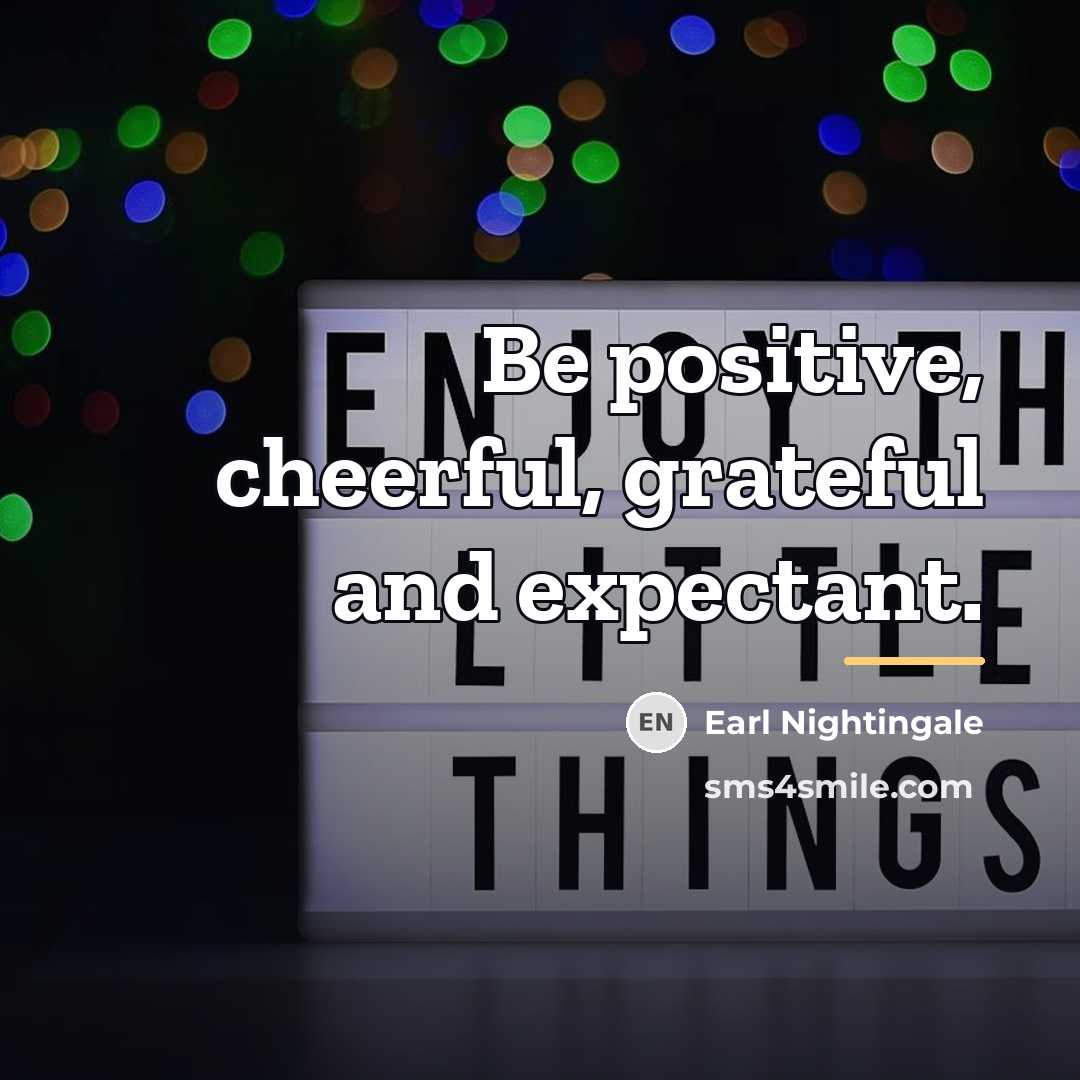 “Be positive, cheerful, grateful and expectant.…” quote by Earl Nightingale