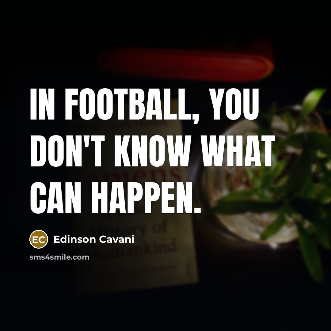 “In football, you don't know what can happen.…” quote by Edinson Cavani