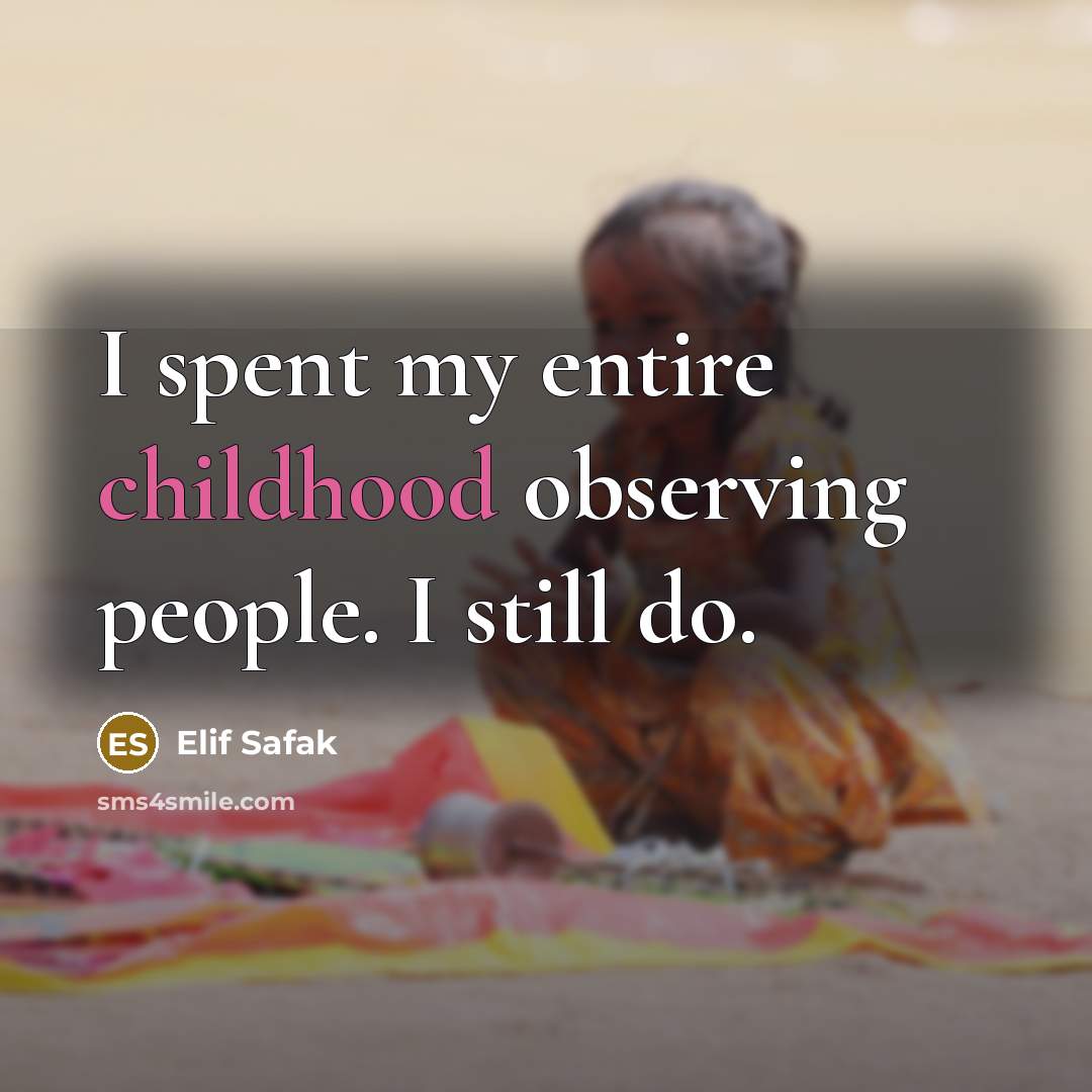 “I spent my entire childhood observing people. I still do.…” quote by Elif Safak