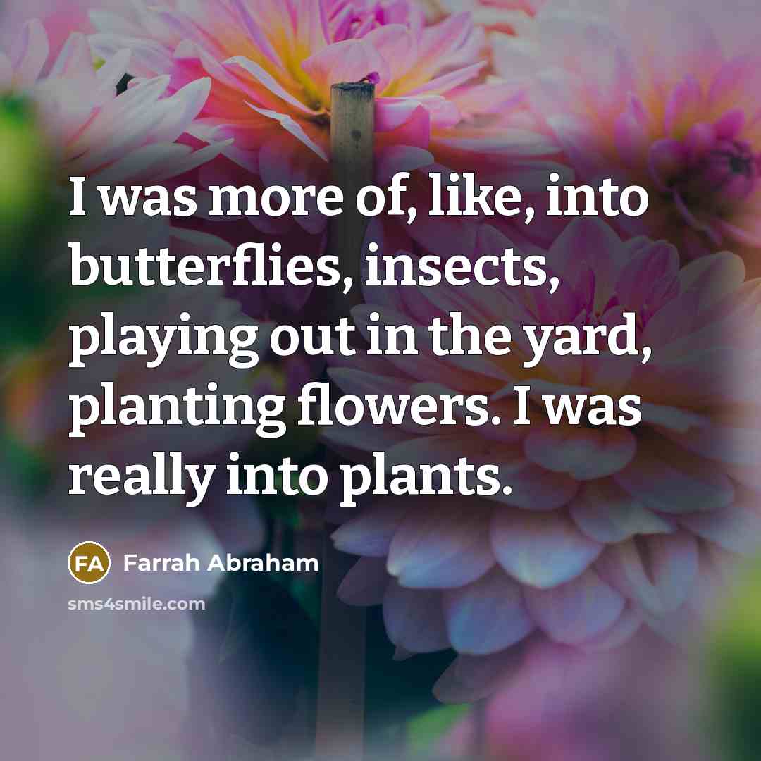 “I was more of, like, into butterflies, insects, playing out…” quote by Farrah Abraham