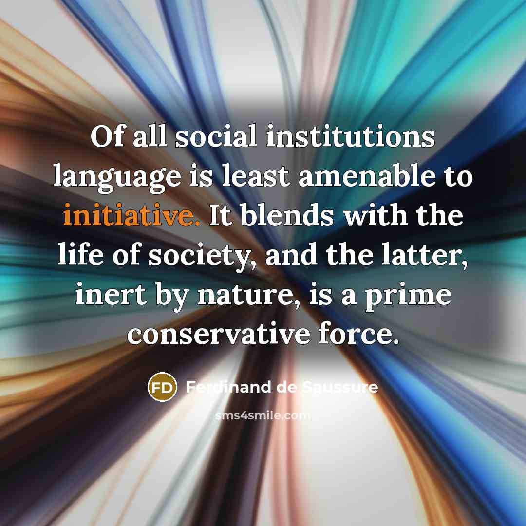 “Of all social institutions language is least amenable to initiative.…” quote by Ferdinand de Saussure