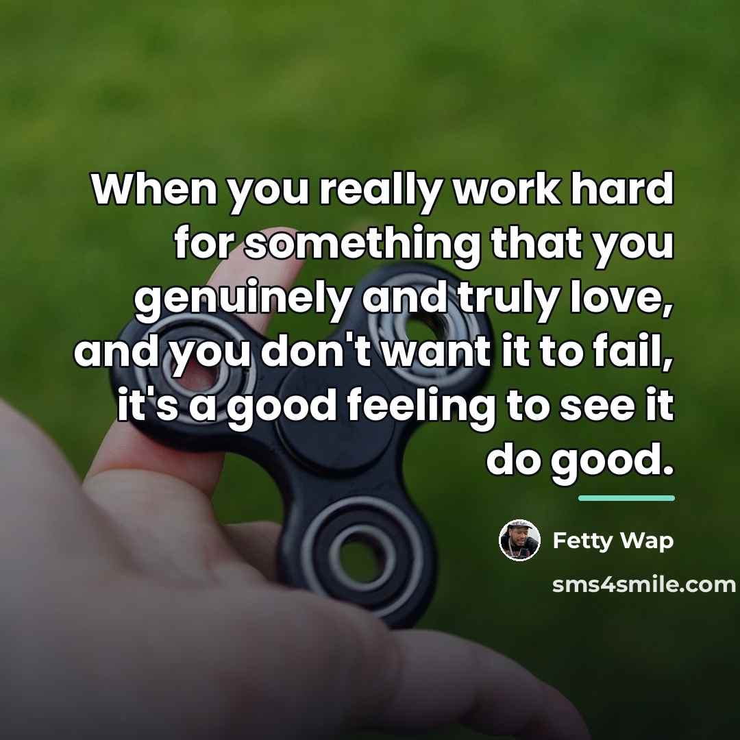 “When you really work hard for something that you genuinely…” quote by Fetty Wap