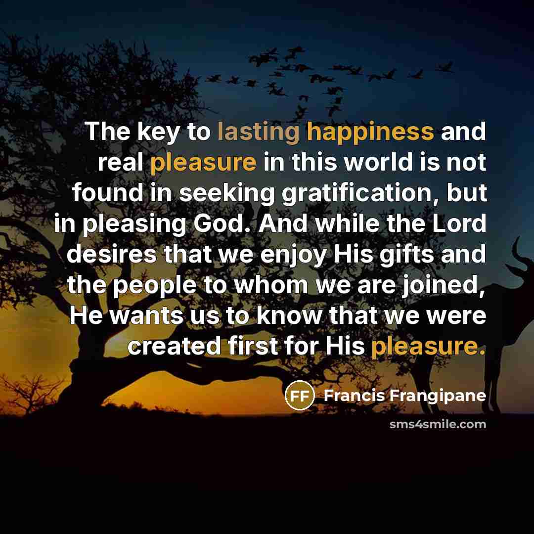 “The key to lasting happiness and real pleasure in this…” quote by Francis Frangipane