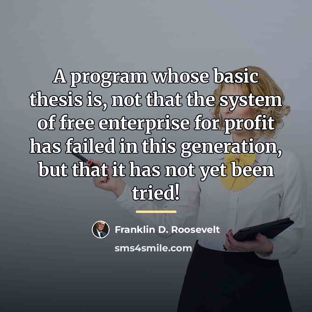 “A program whose basic thesis is, not that the system…” quote by Franklin D. Roosevelt