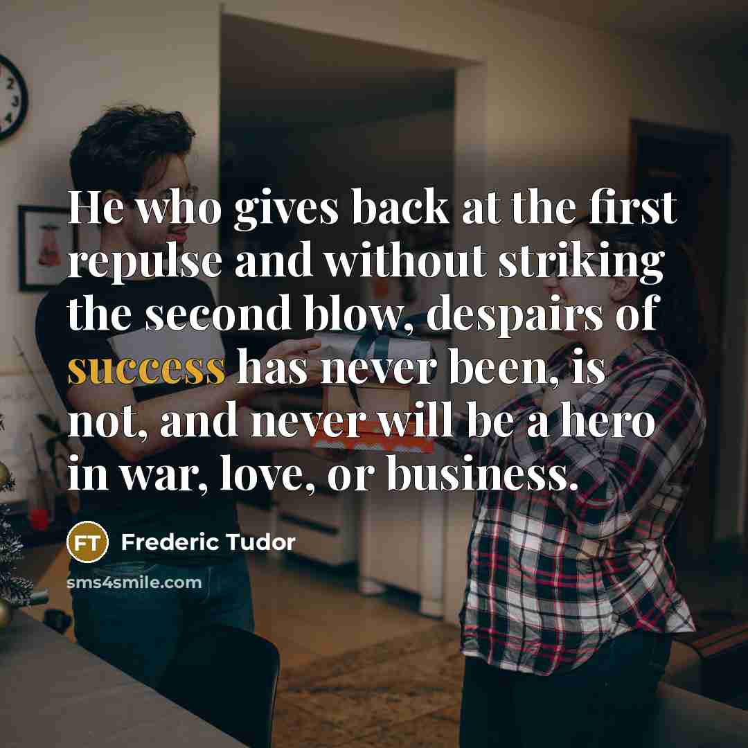 “He who gives back at the first repulse and without…” quote by Frederic Tudor