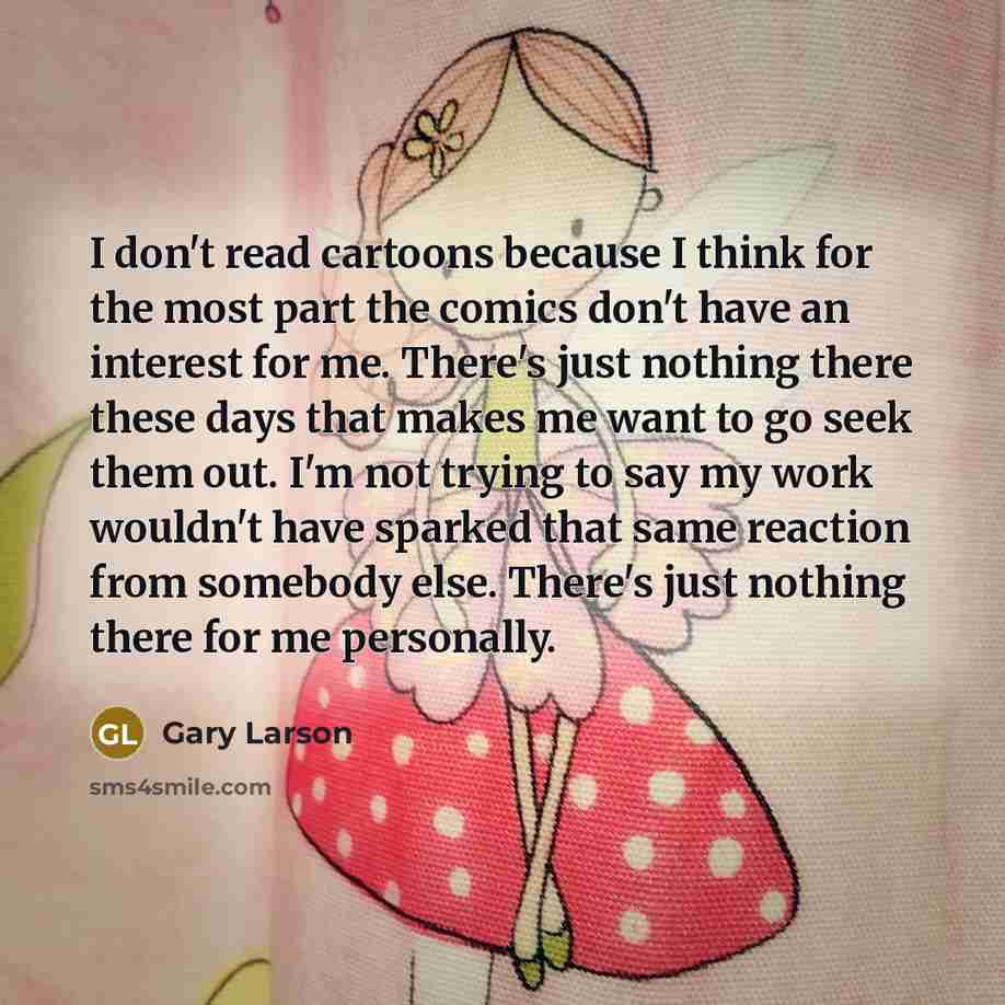 “I don't read cartoons because I think for the most…” quote by Gary Larson