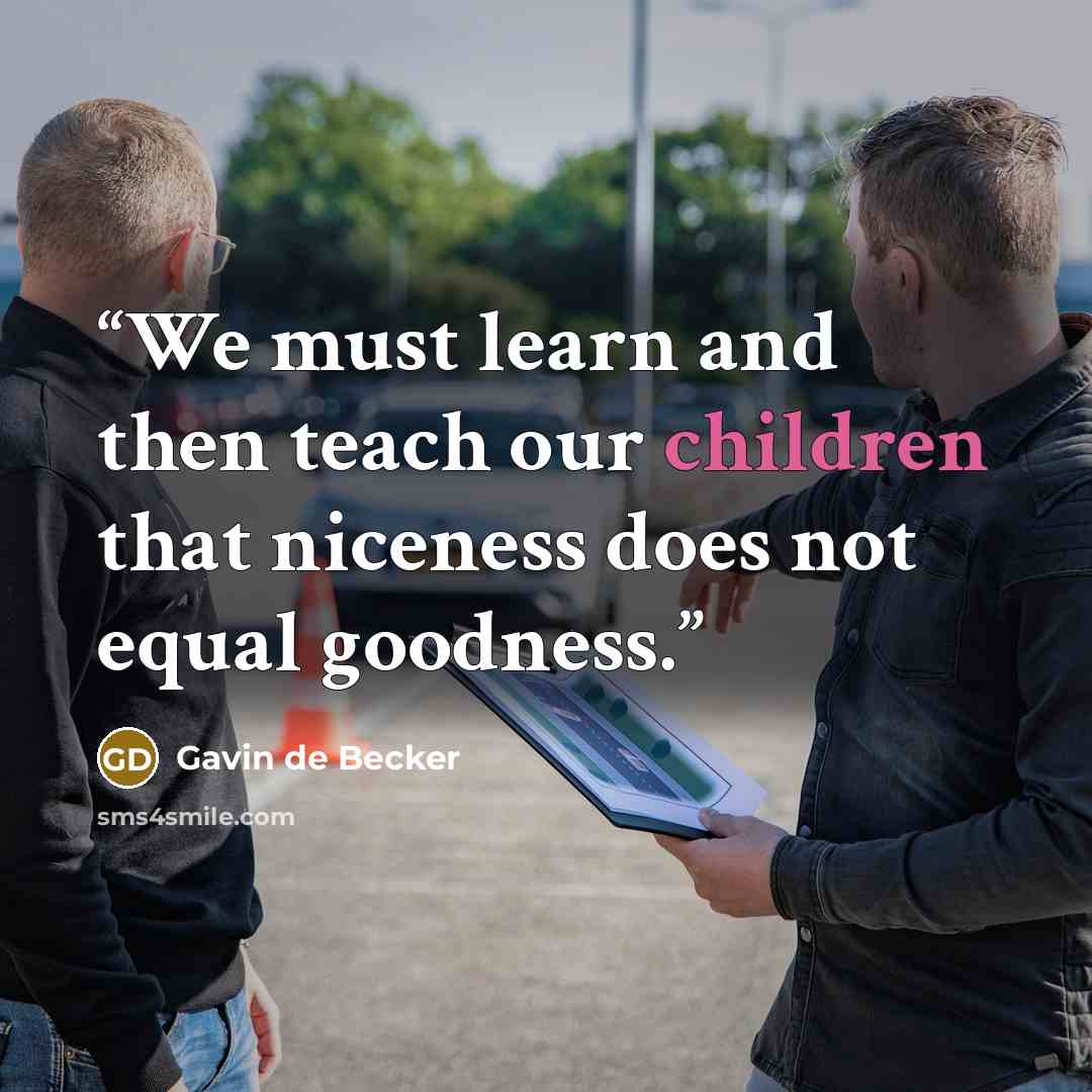 “We must learn and then teach our children that niceness does not equal goodness.” quote by Gavin de Becker