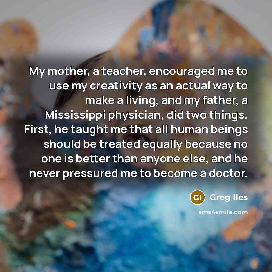 “My mother, a teacher, encouraged me to use my creativity…” quote by Greg Iles