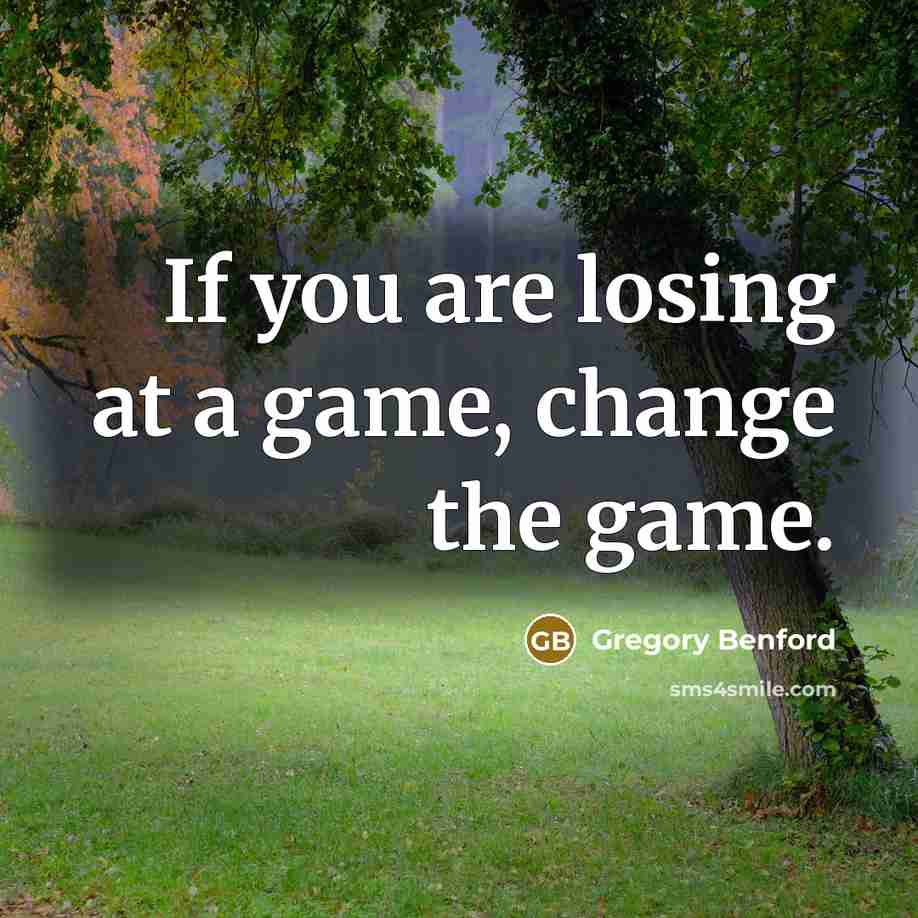 “If you are losing at a game, change the game.…” quote by Gregory Benford