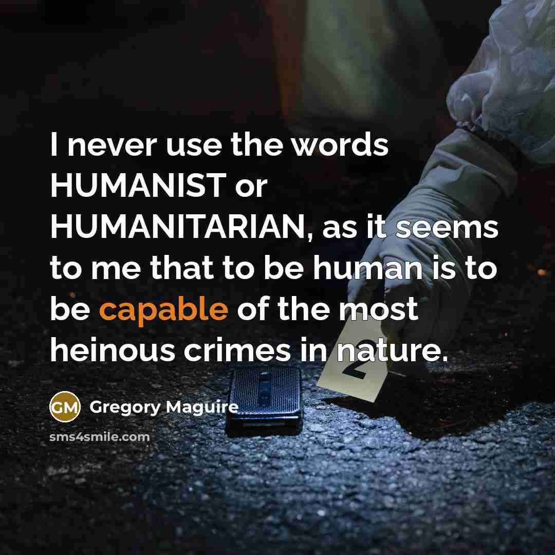 “I never use the words HUMANIST or HUMANITARIAN, as it…” quote by Gregory Maguire