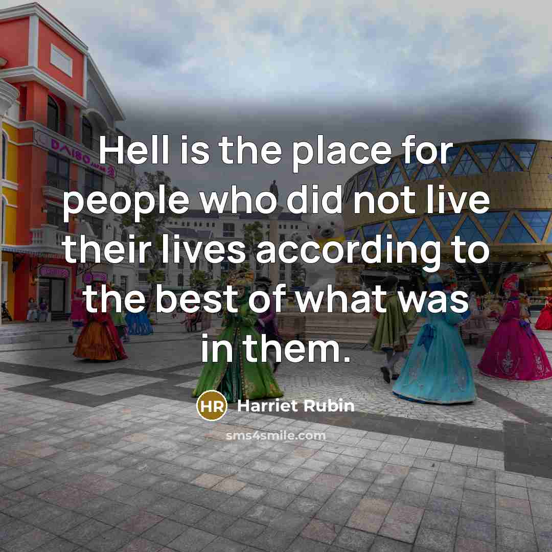 “Hell is the place for people who did not live…” quote by Harriet Rubin