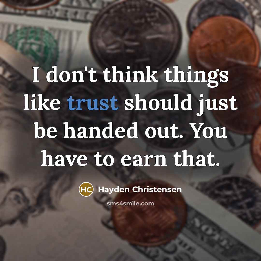 “I don't think things like trust should just be handed out. You have to earn that.” quote by Hayden Christensen