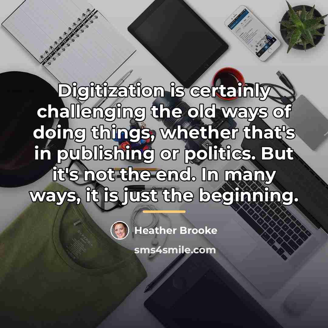 “Digitization is certainly challenging the old ways of doing things,…” quote by Heather Brooke