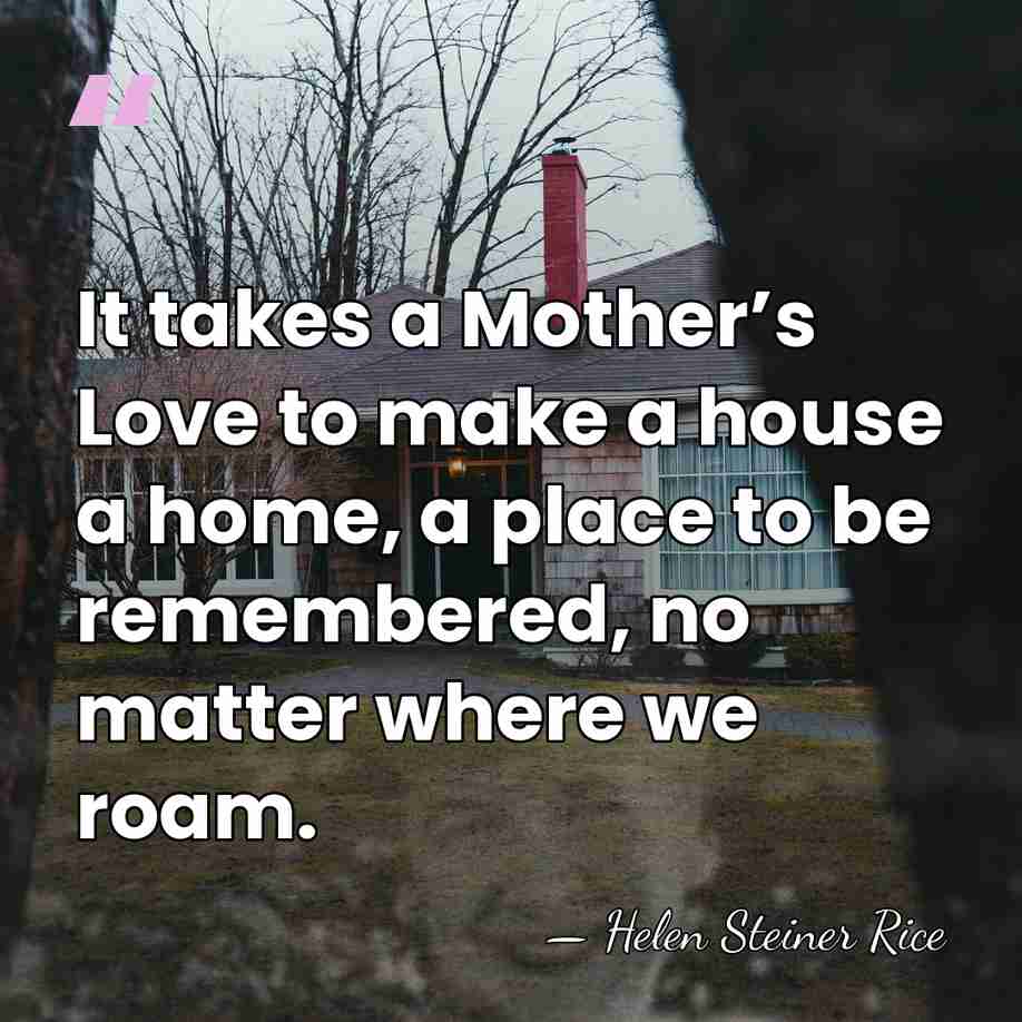 It takes a Mother’s Love to make a house a home, a&hellip; - Helen Steiner Rice