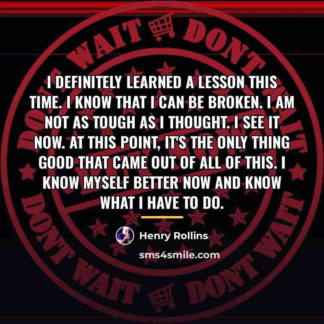 “I definitely learned a lesson this time. I know that…” quote by Henry Rollins
