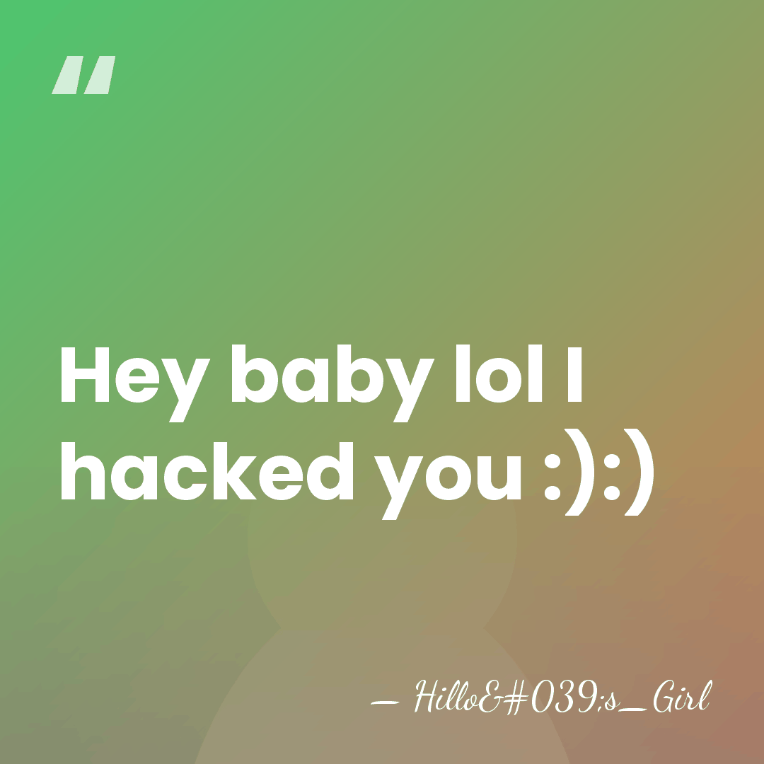 Hey baby lol I hacked you :):) - Hillo's_Girl