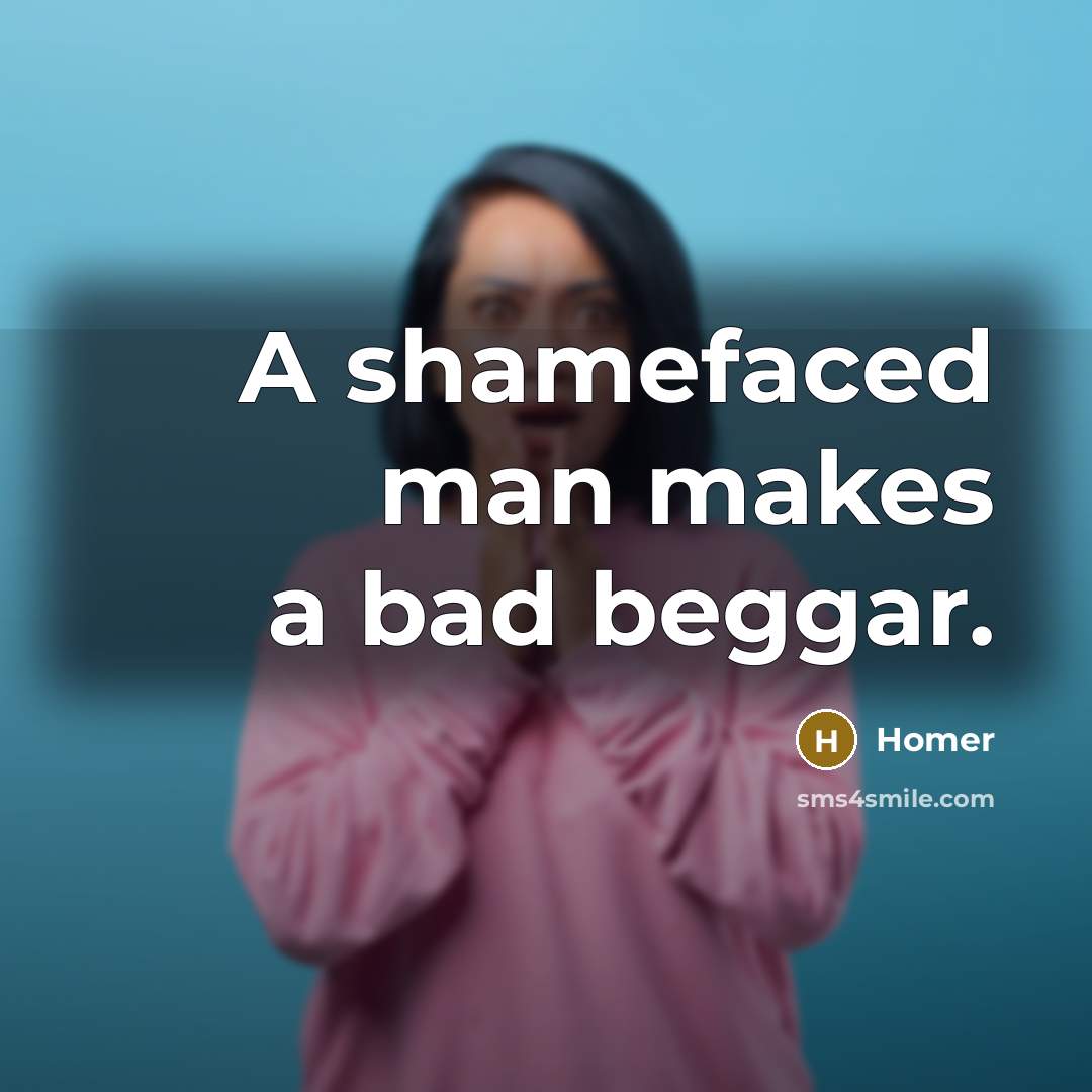 “A shamefaced man makes a bad beggar.…” quote by Homer
