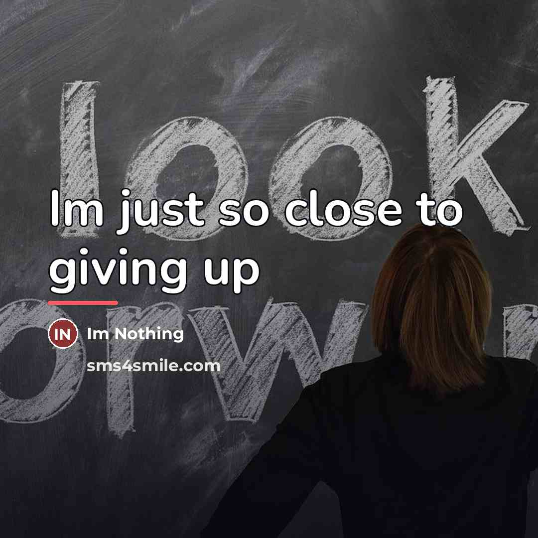 “Im just so close to giving up…” quote by Im Nothing