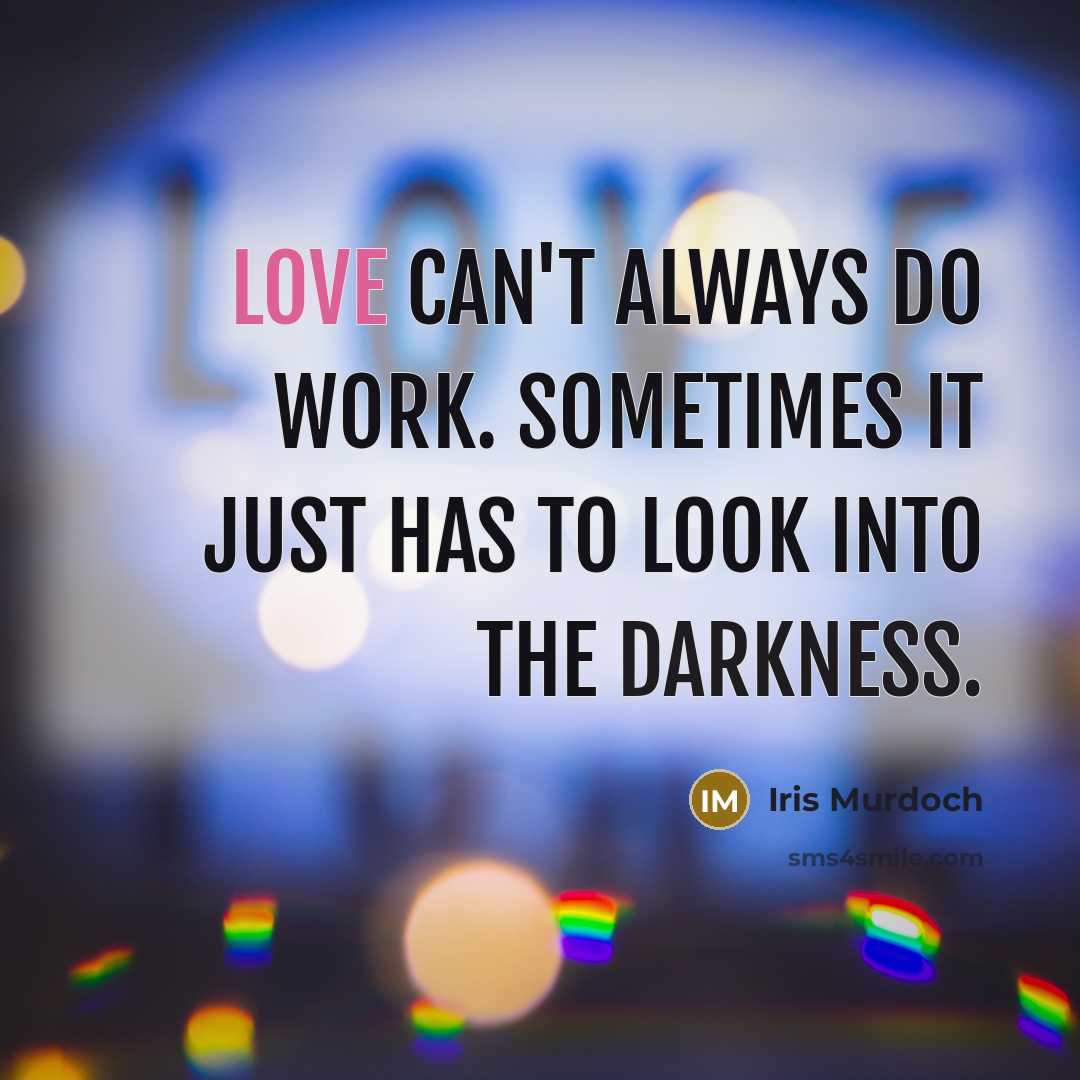 “Love can't always do work. Sometimes it just has to…” quote by Iris Murdoch