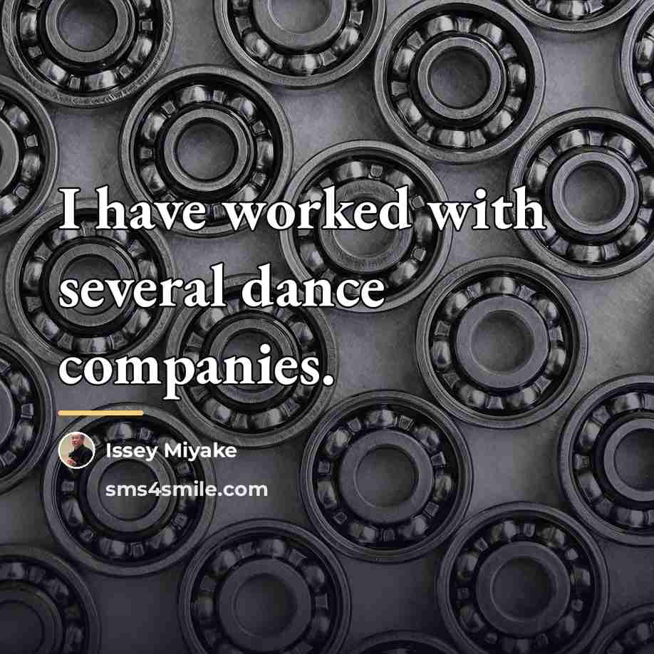 “I have worked with several dance companies.…” quote by Issey Miyake