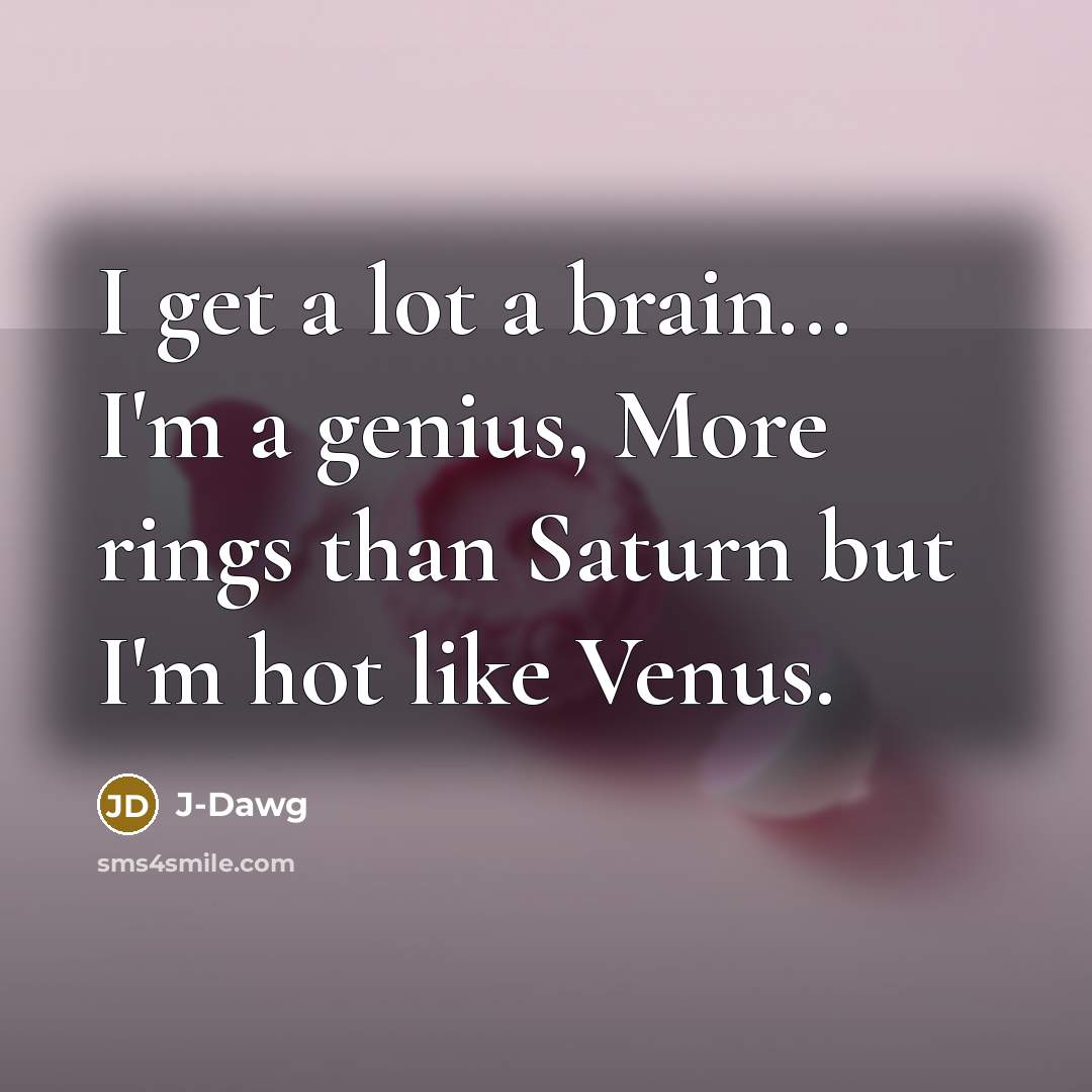 “I get a lot a brain... I'm a genius, More…” quote by J-Dawg
