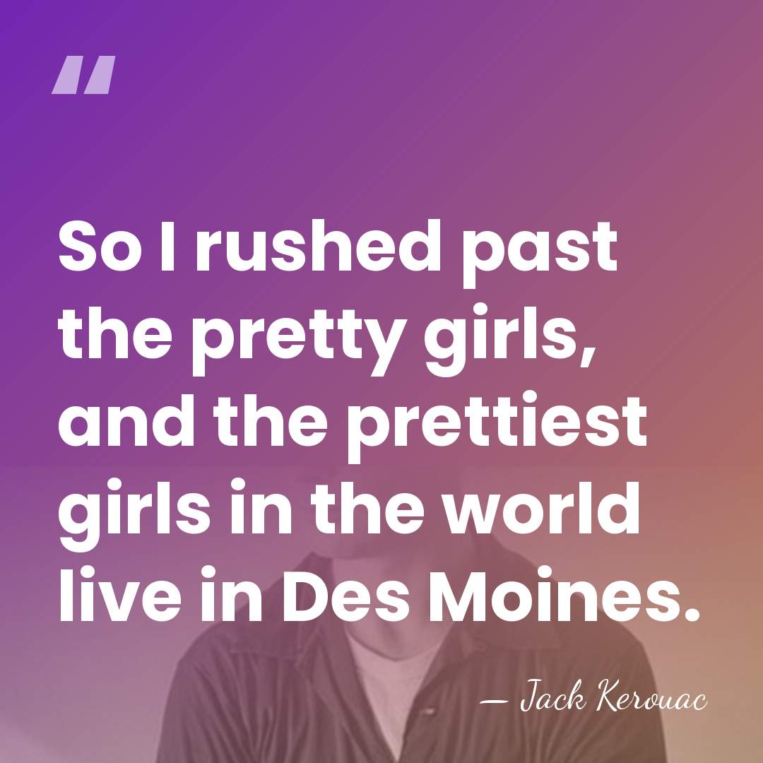 So I rushed past the pretty girls, and the prettiest girls in&hellip; - Jack Kerouac