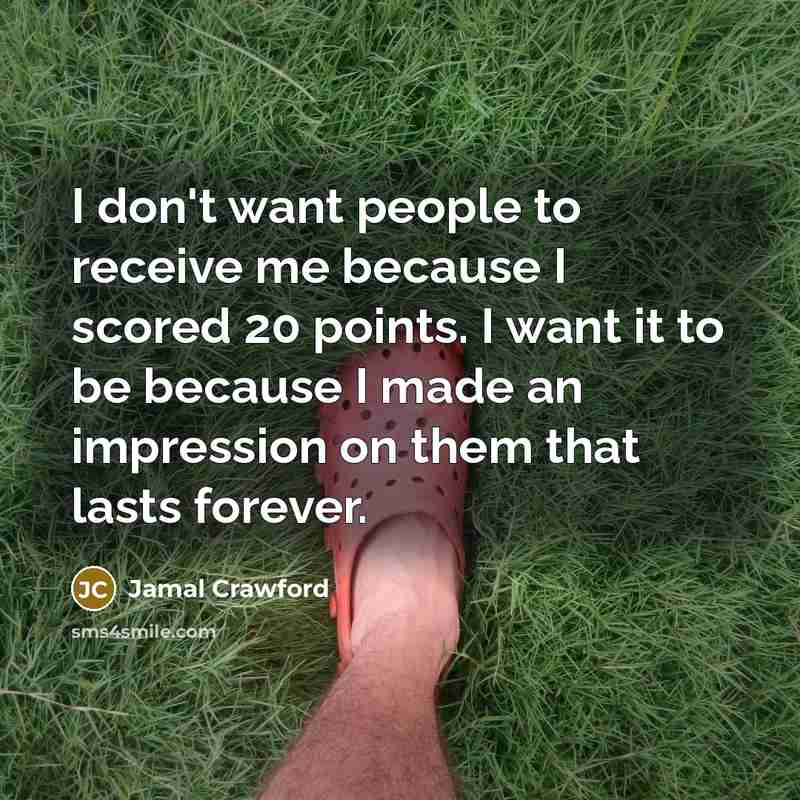 “I don't want people to receive me because I scored…” quote by Jamal Crawford