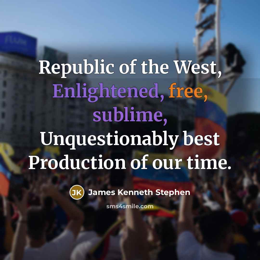 “Republic of the West, Enlightened, free, sublime, Unquestionably best Production…” quote by James Kenneth Stephen