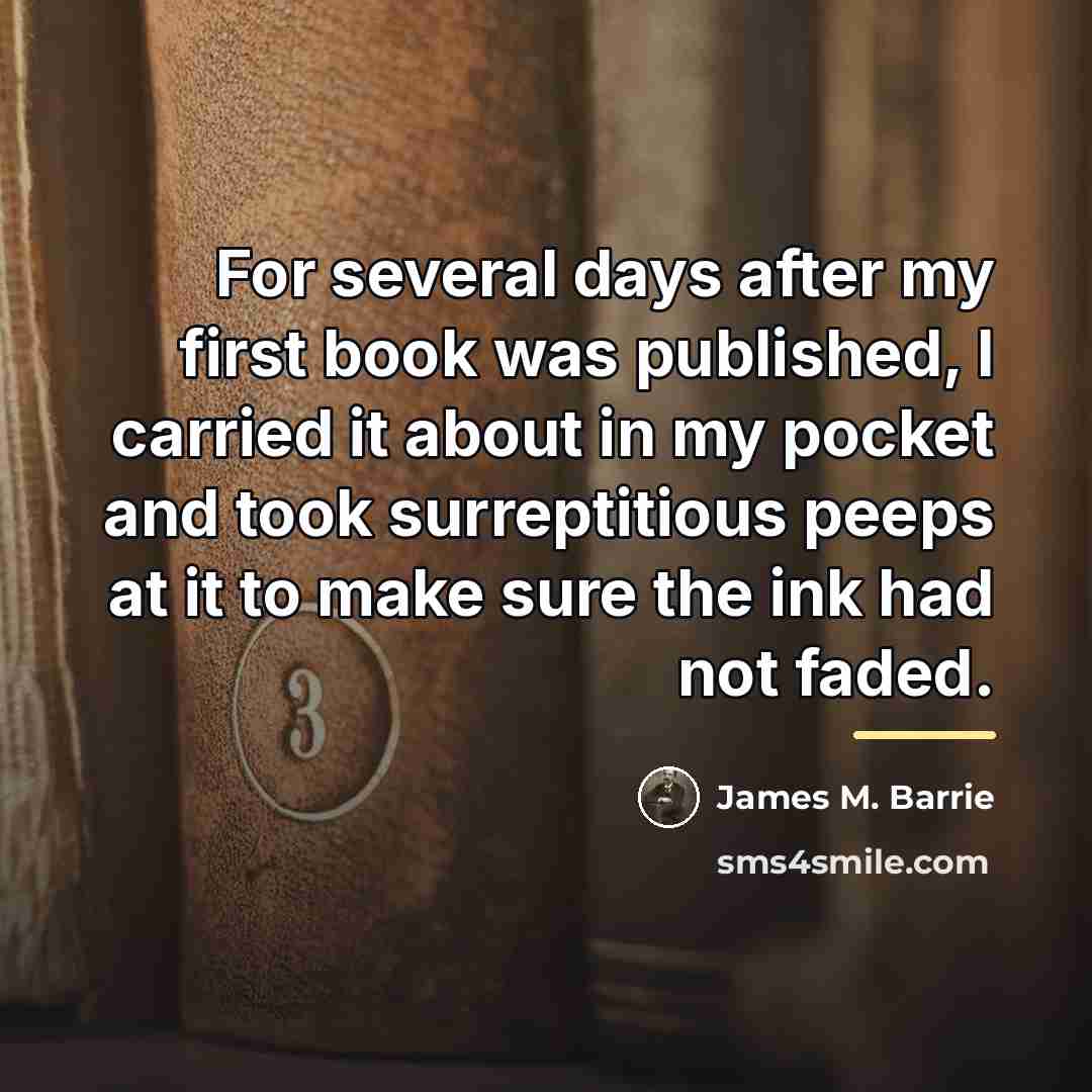 “For several days after my first book was published, I…” quote by James M. Barrie