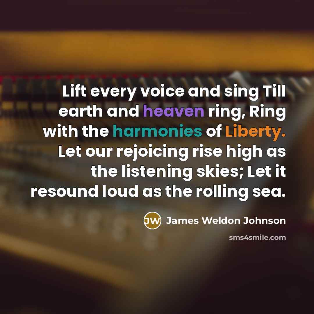 “Lift every voice and sing Till earth and heaven ring,…” quote by James Weldon Johnson