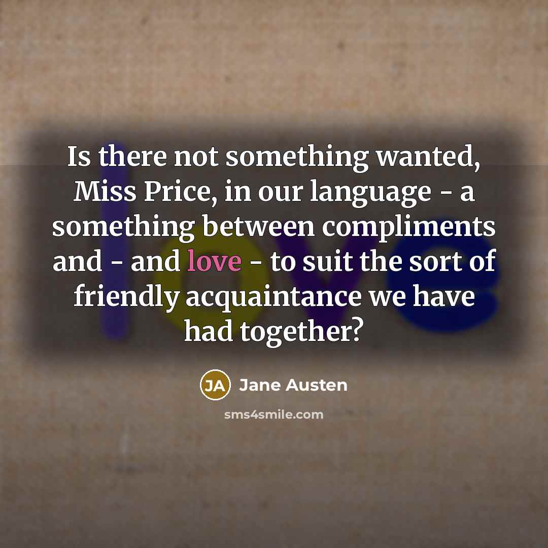 “Is there not something wanted, Miss Price, in our language…” quote by Jane Austen
