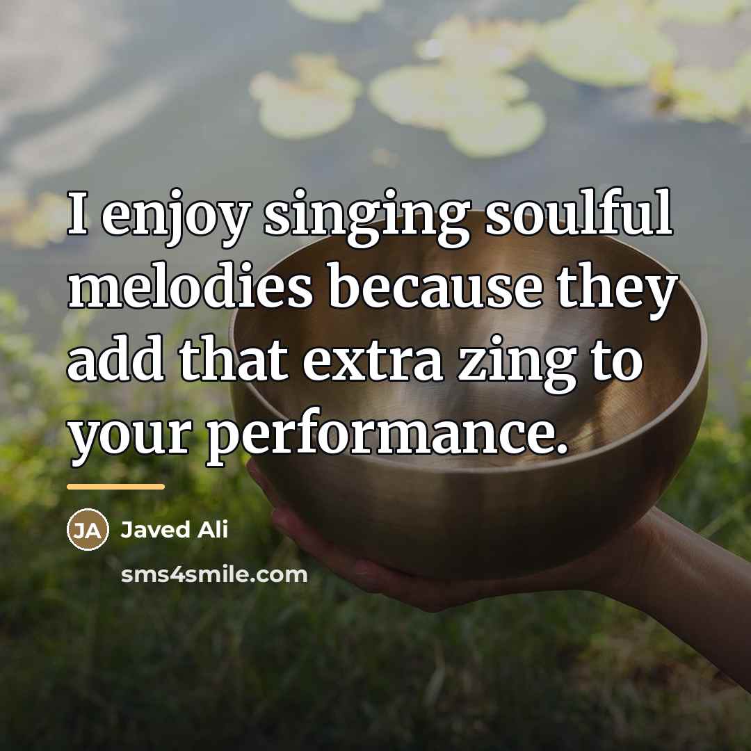 “I enjoy singing soulful melodies because they add that extra…” quote by Javed Ali