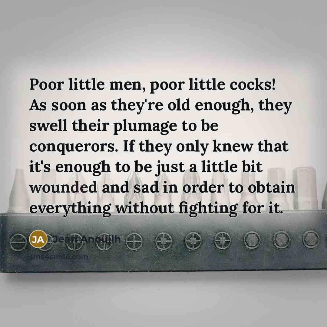 “Poor little men, poor little cocks! As soon as they're…” quote by Jean Anouilh