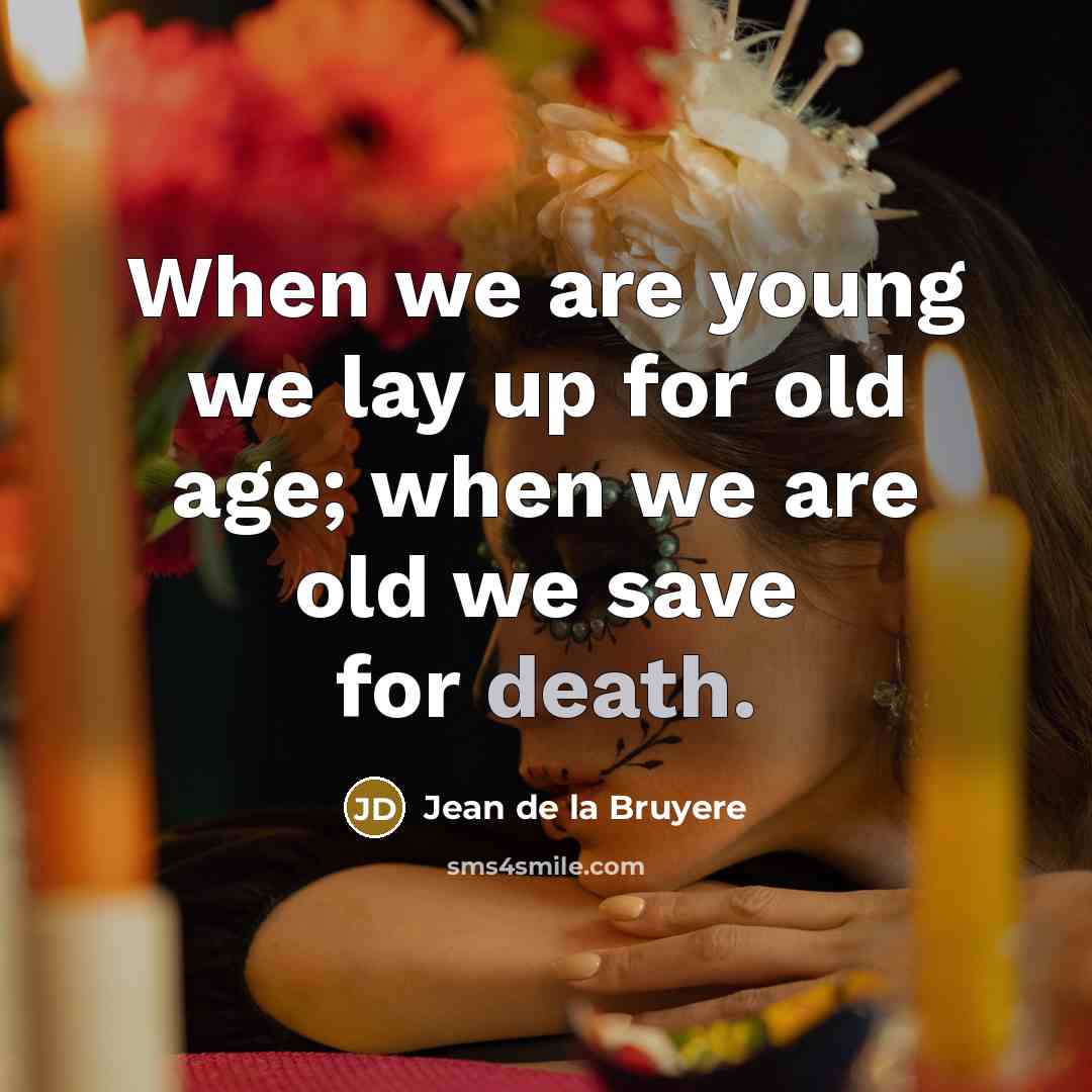 “When we are young we lay up for old age;…” quote by Jean de la Bruyere