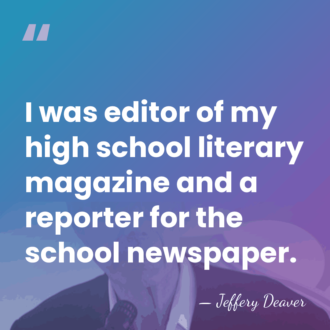 I was editor of my high school literary magazine and a reporter&hellip; - Jeffery Deaver
