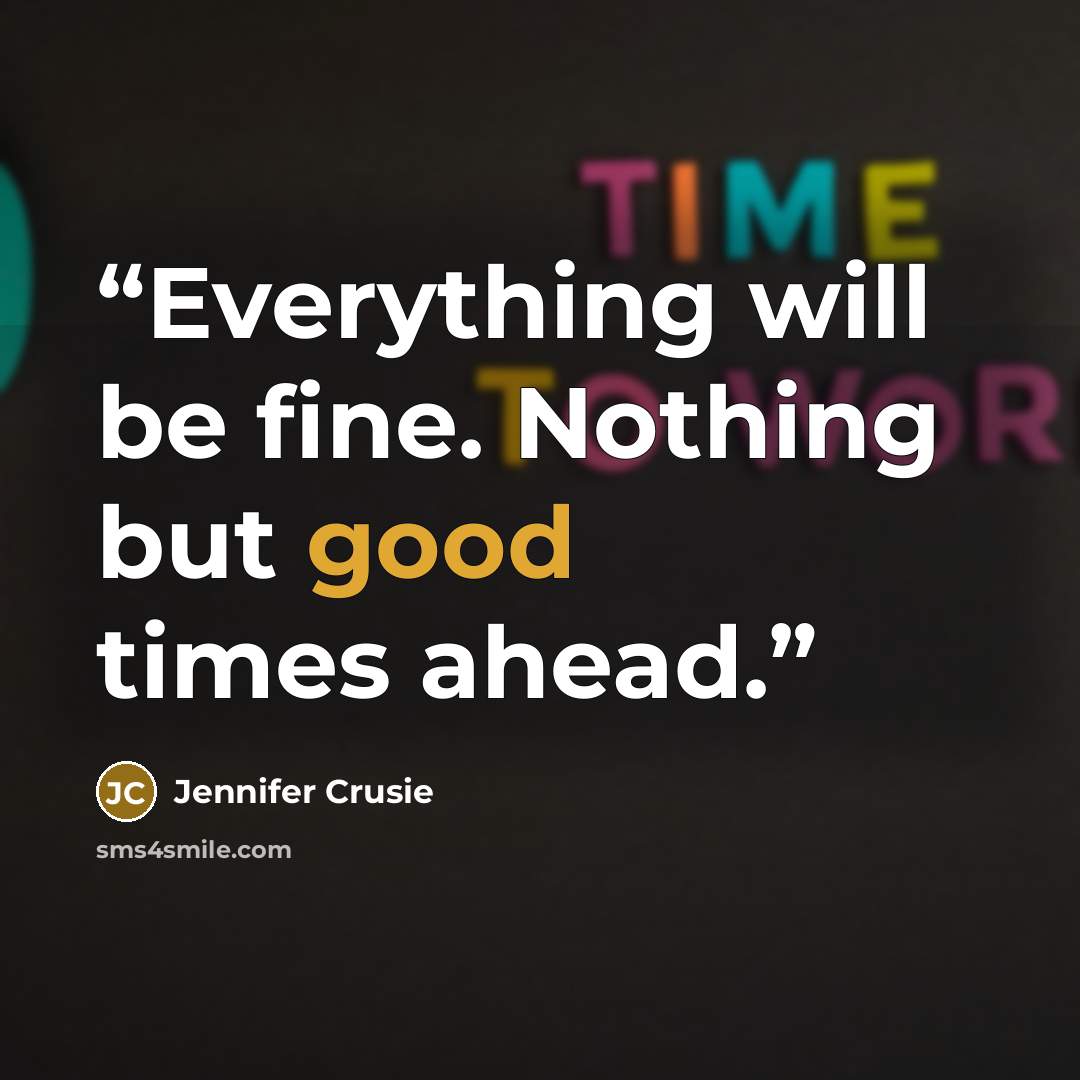 “Everything will be fine. Nothing but good times ahead.” quote by Jennifer Crusie