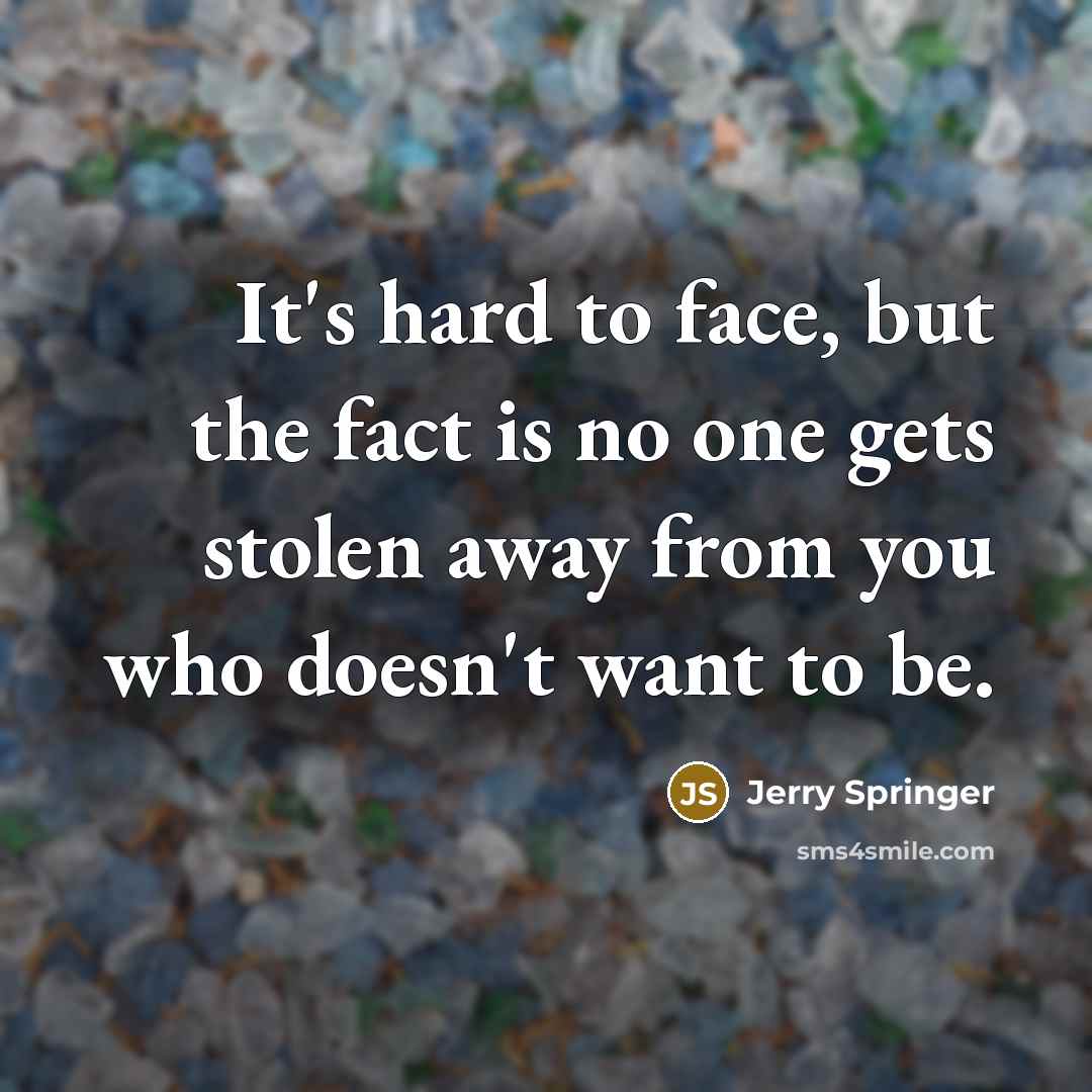 “It's hard to face, but the fact is no one…” quote by Jerry Springer