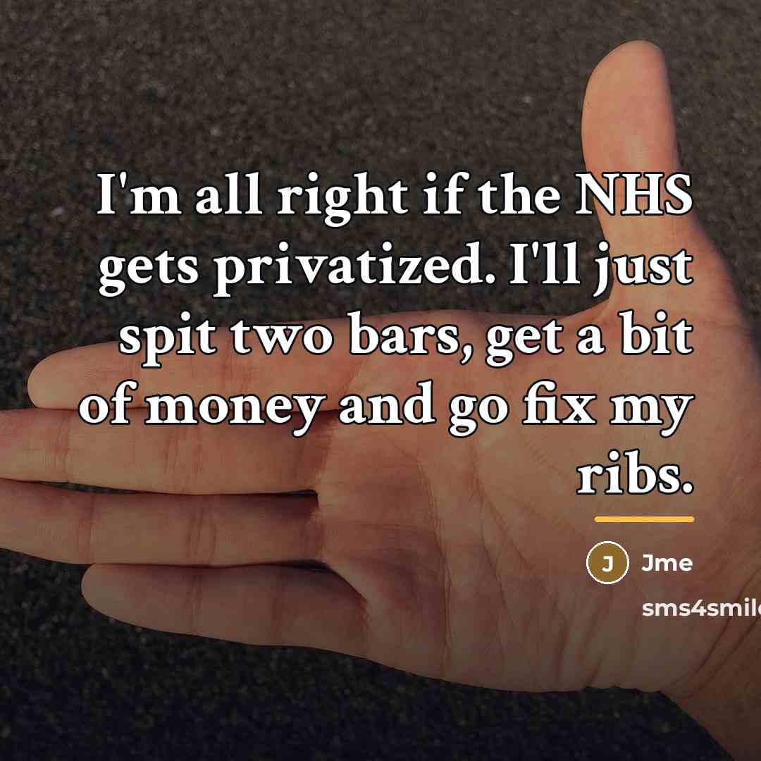 “I'm all right if the NHS gets privatized. I'll just…” quote by Jme
