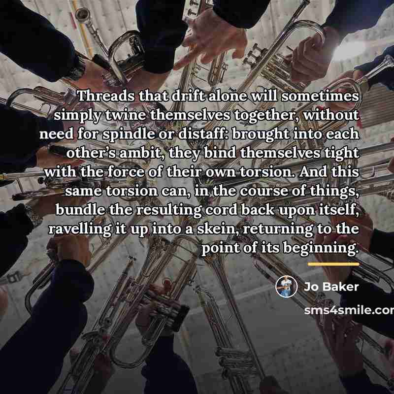 “Threads that drift alone will sometimes simply twine themselves together,…” quote by Jo Baker