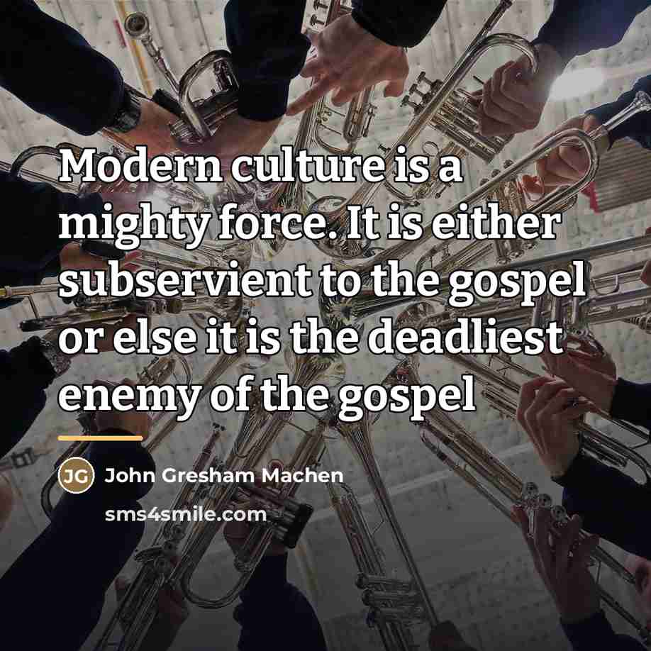 “Modern culture is a mighty force. It is either subservient…” quote by John Gresham Machen