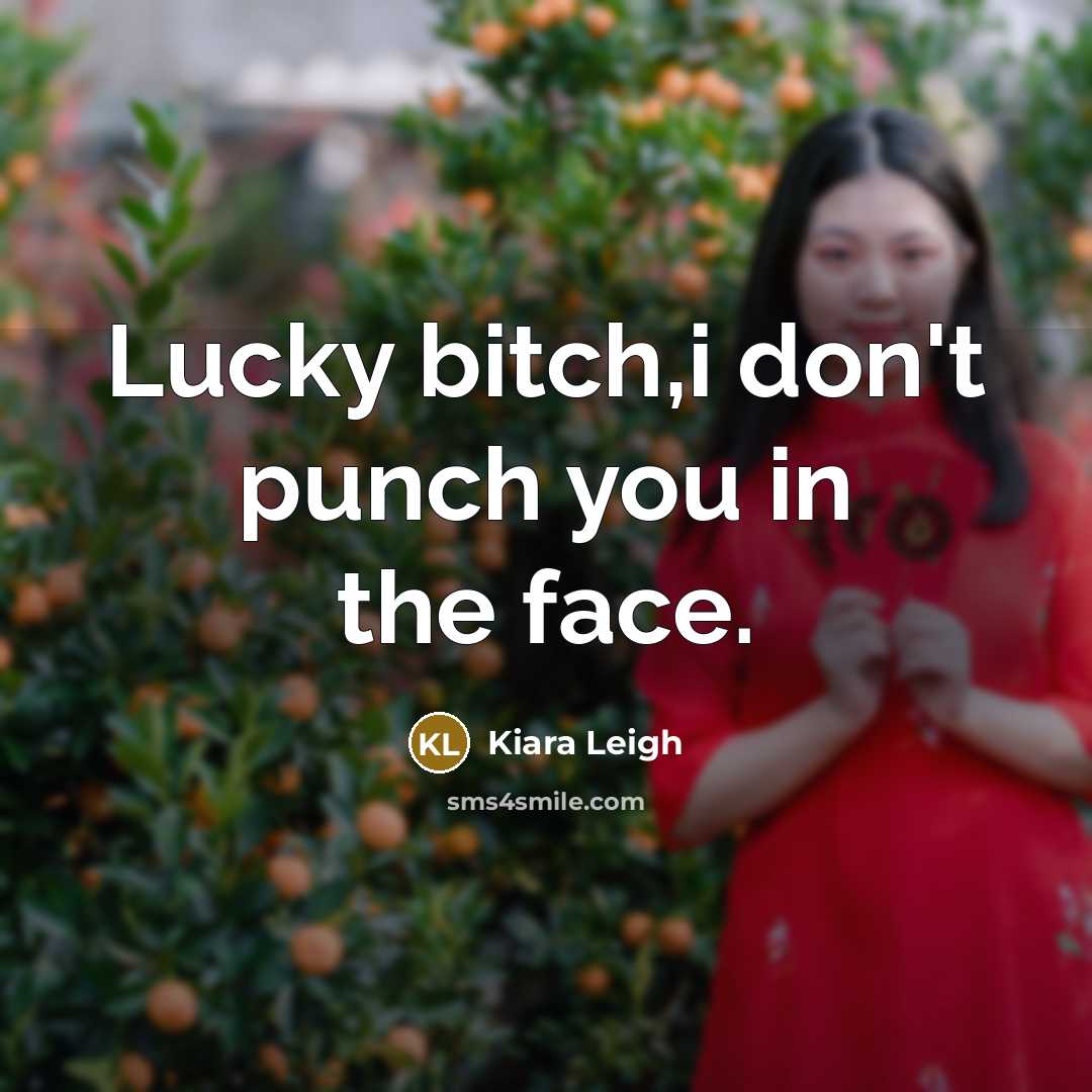 “Lucky bitch,i don't punch you in the face.” quote by Kiara Leigh