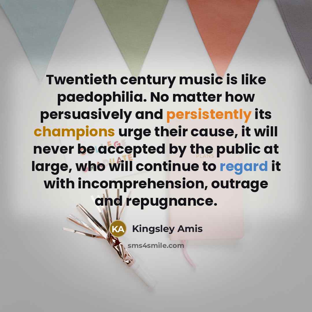 “Twentieth century music is like paedophilia. No matter how persuasively…” quote by Kingsley Amis