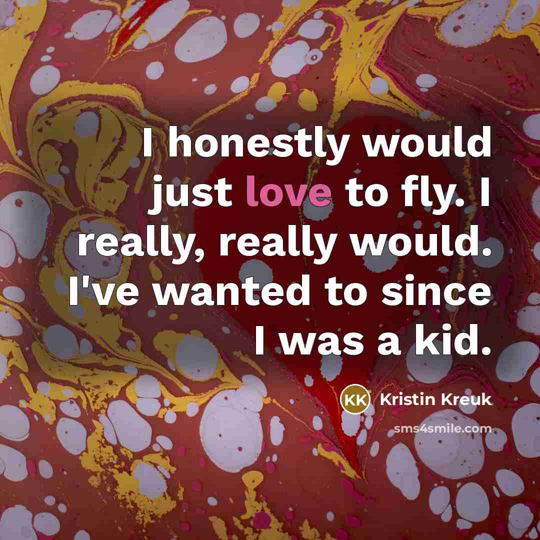 “I honestly would just love to fly. I really, really…” quote by Kristin Kreuk