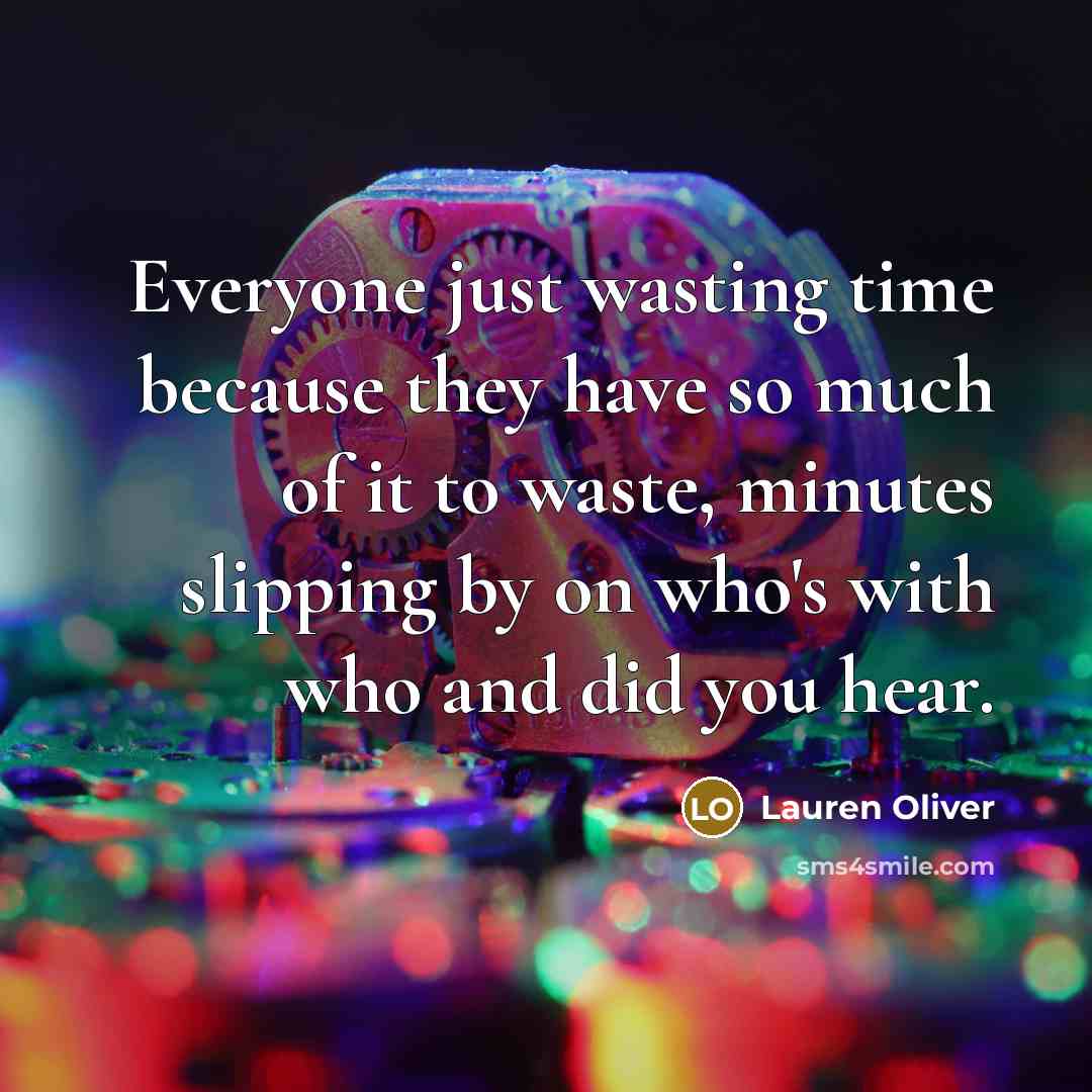 “Everyone just wasting time because they have so much of…” quote by Lauren Oliver