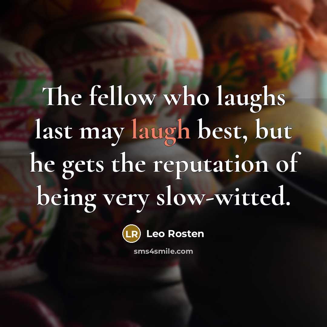 “The fellow who laughs last may laugh best, but he…” quote by Leo Rosten