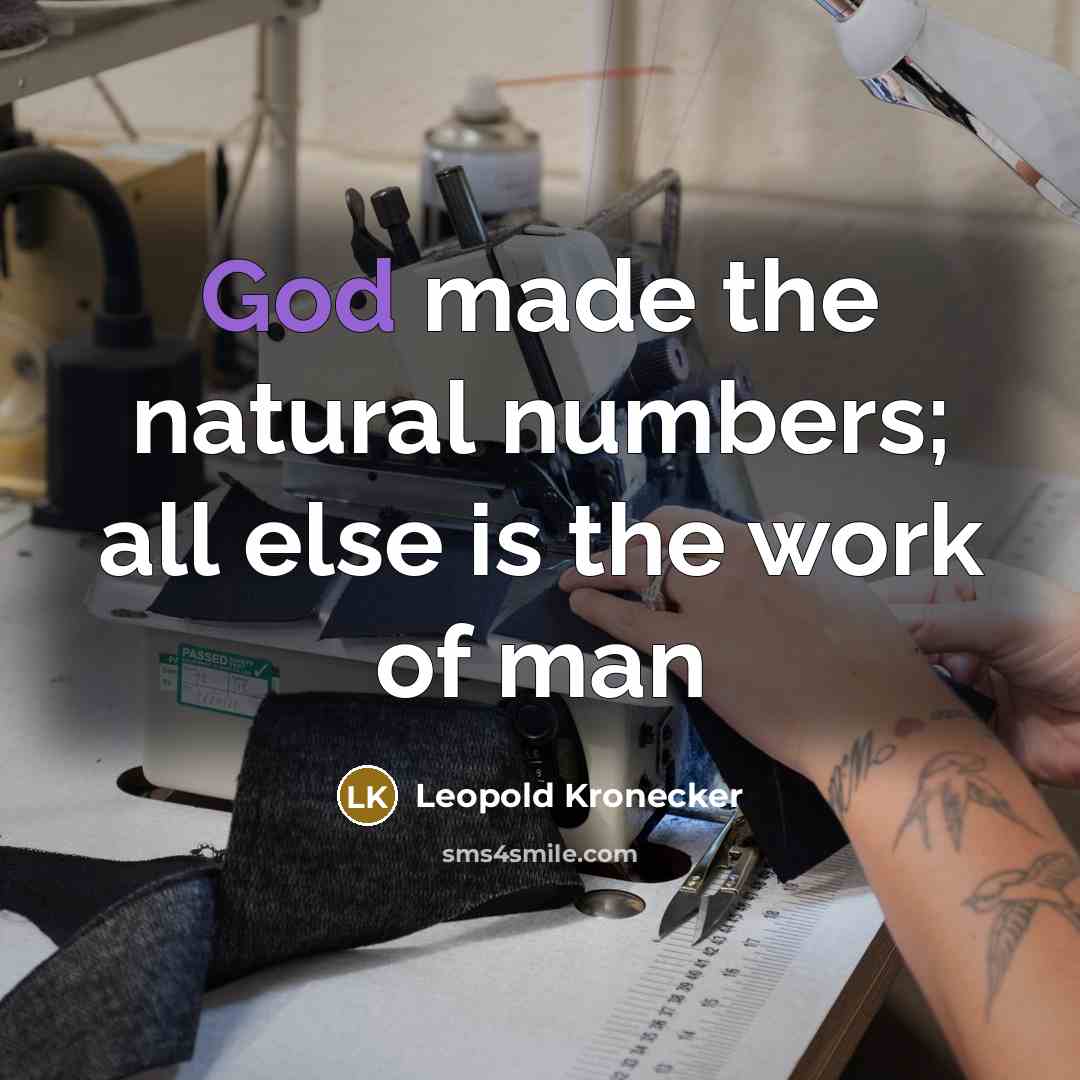 “God made the natural numbers; all else is the work…” quote by Leopold Kronecker