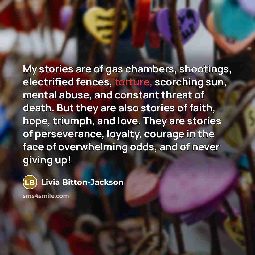 “My stories are of gas chambers, shootings, electrified fences, torture,…” quote by Livia Bitton-Jackson