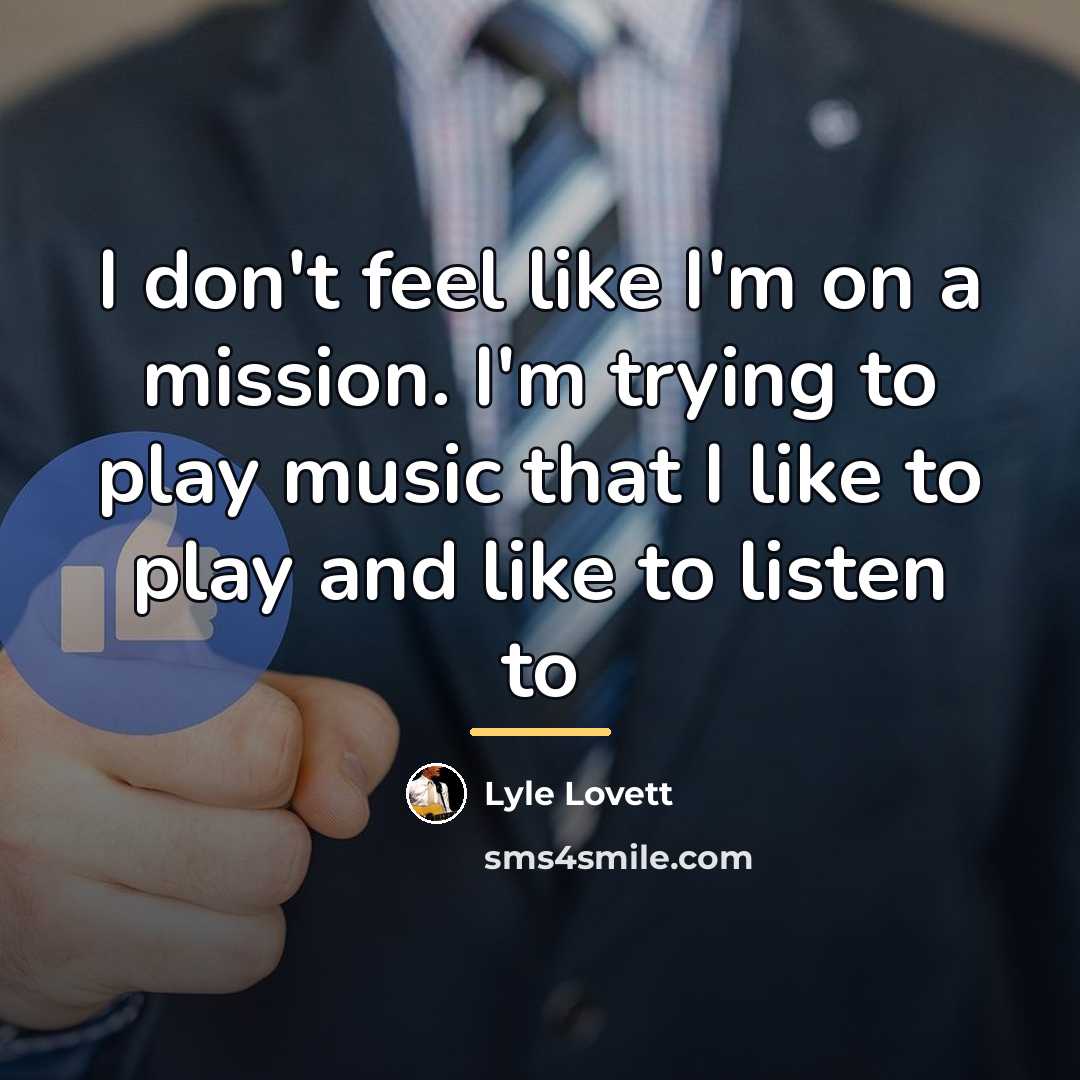 “I don't feel like I'm on a mission. I'm trying…” quote by Lyle Lovett